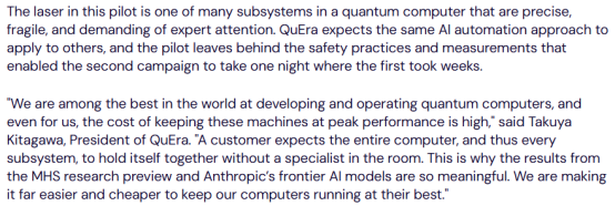 The image contains a text excerpt discussing QuEra's role in automating a quantum computer's laser subsystem. It mentions that the laser is one of many precise, fragile subsystems in a quantum computer, requiring expert attention. QuEra aims to apply the same AI automation approach to other subsystems, with the pilot establishing safety practices and measurement methods that reduced the second campaign's duration from weeks to one night. The text also notes that QuEra is among the best in developing and operating quantum computers, highlighting the significance of MHS research and Anthropic's frontier AI models in making it easier and cheaper to keep computers running at peak performance.